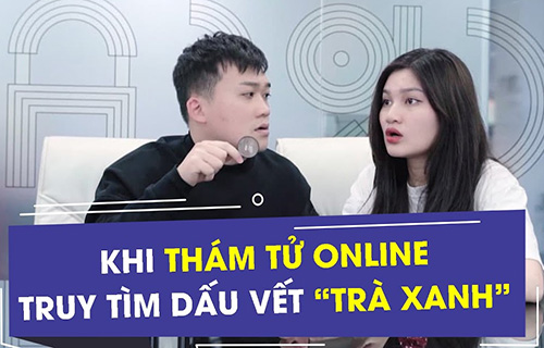 Khi thám tử online truy tìm dấu vết "trà xanh"